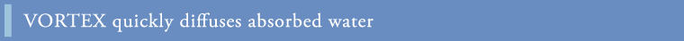 VORTEX quickly diffuses absorbed water
